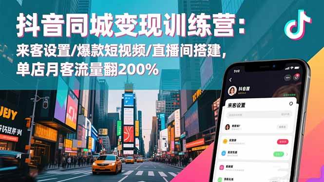 （16571期）抖音同城变现训练营：来客设置/爆款短视频/直播间搭建,单店月客流量翻200%网赚项目-副业赚钱-互联网创业-资源整合白嫖の网赚