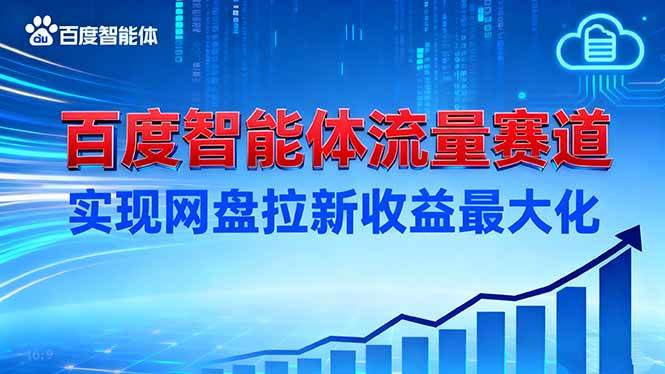 （16573期）建百度智能体流量赛道，实现网盘拉新收益最大化网赚项目-副业赚钱-互联网创业-资源整合白嫖の网赚