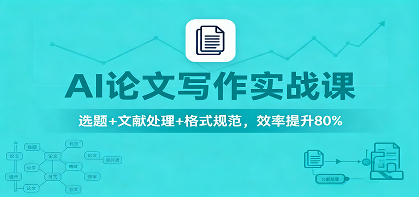 AI论文写作实战课：选题+文献处理+格式规范，效率提升80%网赚项目-副业赚钱-互联网创业-资源整合白嫖の网赚