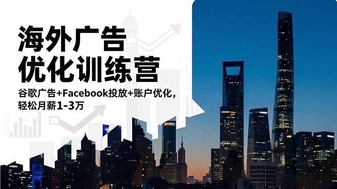 （16609期）海外广告优化训练营：谷歌广告+Facebook投放+账户优化，轻松月薪1-3万网赚项目-副业赚钱-互联网创业-资源整合白嫖の网赚