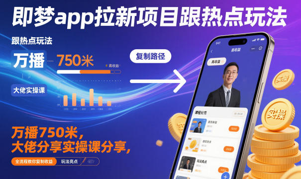 即梦app拉新项目跟热点玩法，万播750米，大佬分享实操课分享，全流程教你复制收益网赚项目-副业赚钱-互联网创业-资源整合白嫖の网赚