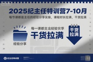 2025纪主任特训营7-10月，每节课都是主任的经验分享实操，课程时长拉满，干货拉满