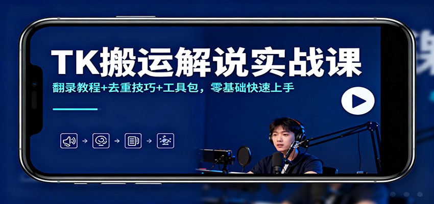 TK搬运解说实战课：翻录教程+去重技巧+工具包，零基础快速上手网赚项目-副业赚钱-互联网创业-资源整合白嫖の网赚