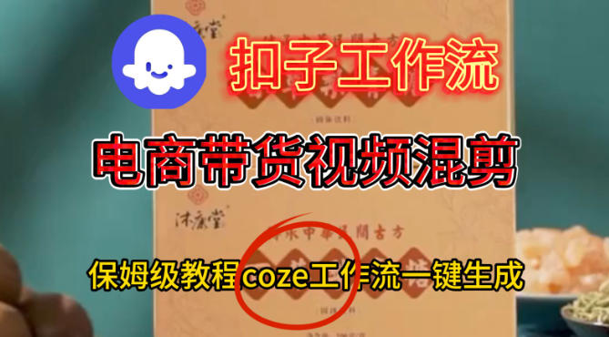 Coze扣子工作流一键生成电啇带货混剪视频，保姆级搭建教学网赚项目-副业赚钱-互联网创业-资源整合白嫖の网赚