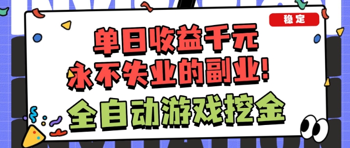 全自动游戏项目，日收益1k+，可批量，小白轻松上手，永不失业的副业！【揭秘】网赚项目-副业赚钱-互联网创业-资源整合白嫖の网赚