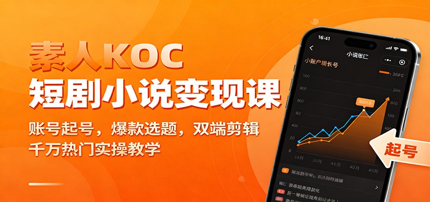 素人KOC短剧小说变现课：账号起号，爆款选题，双端剪辑，千万热门实操教学网赚项目-副业赚钱-互联网创业-资源整合白嫖の网赚