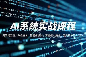 （16666期）AI系统实战课程，提示词工程、RAG技术、智能体设计，掌握核心技术，学员接单月入2万+