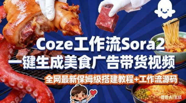 coze扣子智能体sora2一键生成美食广告高端视频工作流保姆级拆解教程，无需剪辑，无需拍摄网赚项目-副业赚钱-互联网创业-资源整合白嫖の网赚