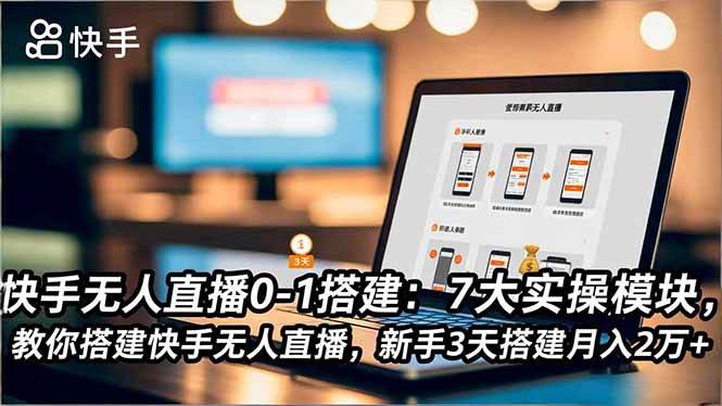（16694期）快手无人直播0-1搭建：7大实操模块，教你搭建快手无人直播，新手3天搭建月入2万+网赚项目-副业赚钱-互联网创业-资源整合白嫖の网赚