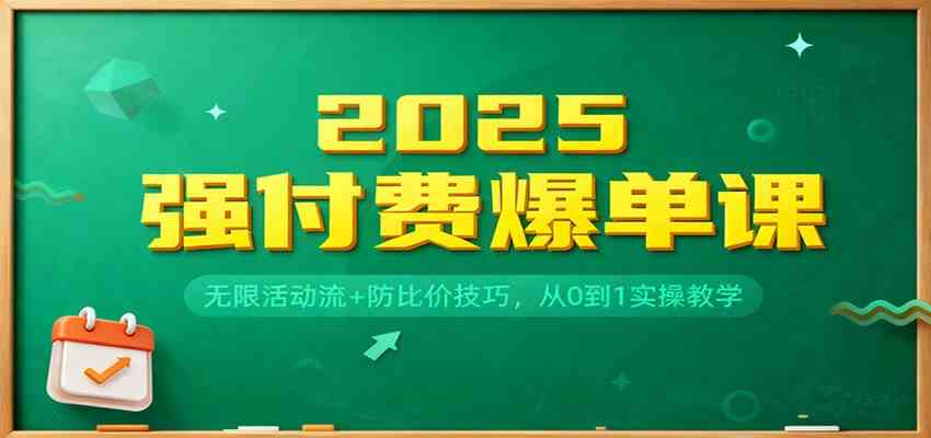 2025强付费爆单课：无限活动流+防比价技巧，从0到1实操教学网赚项目-副业赚钱-互联网创业-资源整合白嫖の网赚