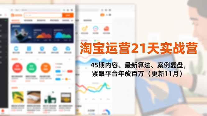 （16701期）淘宝运营21天实战营，45期内容、最新算法、案例复盘，紧跟平台年入百万（更新11月）网赚项目-副业赚钱-互联网创业-资源整合白嫖の网赚