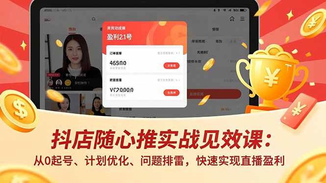 （16726期）抖店随心推实战见效课：从0起号、计划优化、问题排雷，快速实现直播盈利网赚项目-副业赚钱-互联网创业-资源整合白嫖の网赚