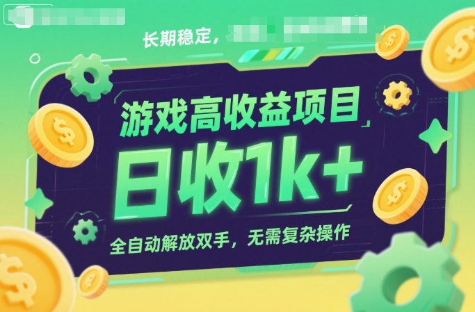 游戏高收益项目，长期稳定，日收1k+，全自动解放双手，无需复杂操作【揭秘】网赚项目-副业赚钱-互联网创业-资源整合白嫖の网赚