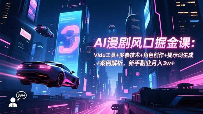 （16738期）AI漫剧风口掘金课：Vidu工具+多参技术+角色创作+提示词生成+案例解析，新手副业月入3w+网赚项目-副业赚钱-互联网创业-资源整合白嫖の网赚