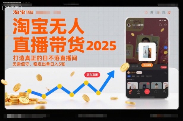 淘宝无人直播带货2025蓝海项目，打造真正的日不落直播间，无需值守，稳定出单日入5张网赚项目-副业赚钱-互联网创业-资源整合白嫖の网赚
