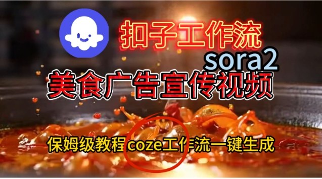 Coze扣子工作流一键生成Sora2美食户告宣传视频，保姆级搭建教程网赚项目-副业赚钱-互联网创业-资源整合白嫖の网赚