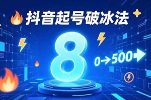 (16774期)8种抖音起号破冰法,蹭热点、用数字人、做特效,7天冷启动,实现粉丝从0到500的突破