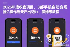 2025年底收官项目,3部手机自动变现,挂G操作当天产出5张+,保姆级教程【揭秘】