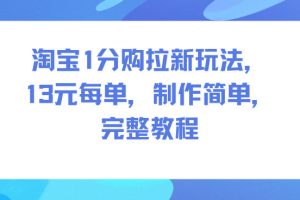 淘宝1分购拉新玩法,13米每单,制作简单,完整教程