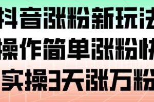 抖音涨粉新玩法,操作简单涨粉快,实操3天涨万粉