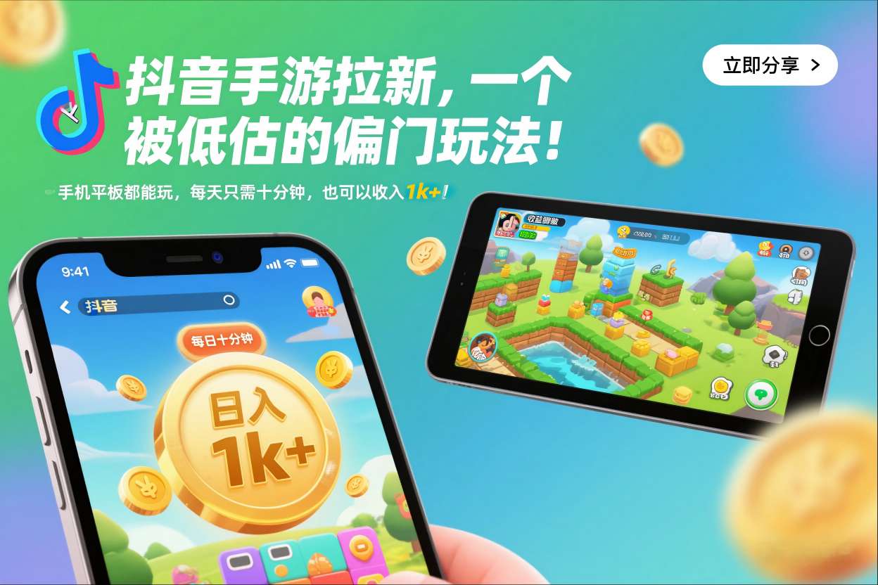 抖音手游拉新，一个被低估的偏门玩法！手机平板都能玩，每天只需十分钟，也可以收入1k+【揭秘】网赚项目-副业赚钱-互联网创业-资源整合白嫖の网赚