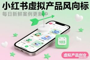 小红书虚拟产品风向标（每日新鲜案例更新中）