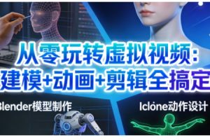 从零玩转虚拟视频:建模+动画+剪辑全搞定,轻松创作出专业级的虚拟视频内容