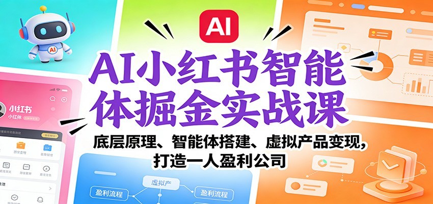 AI小红书智能体掘金实战课：智能体搭建、虚拟产品变现，打造一人盈利公司（完结）网赚项目-副业赚钱-互联网创业-资源整合白嫖の网赚