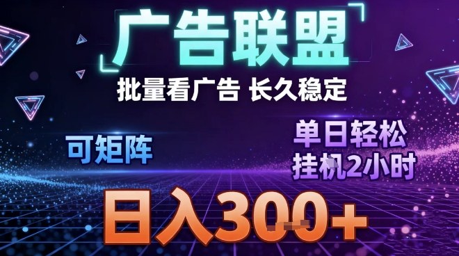 最新广告联盟全自动掘金，长期稳定，单窗口最高收益30+，可矩阵日入3张【揭秘】网赚项目-副业赚钱-互联网创业-资源整合白嫖の网赚