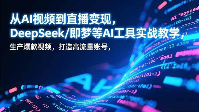 （17001期）从AI视频到直播变现，DeepSeek/即梦等AI工具实战教学，生产爆款视频，打造高流量账号网赚项目-副业赚钱-互联网创业-资源整合白嫖の网赚