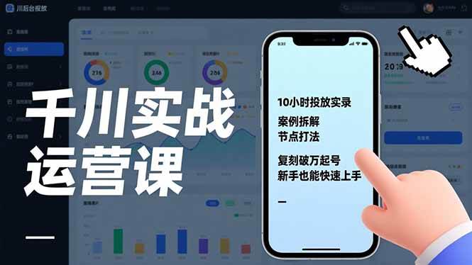 （17022期）千川实战运营课，10小时投放实录、案例拆解、节点打法，复刻破万起号，新手也能快速上手网赚项目-副业赚钱-互联网创业-资源整合白嫖の网赚