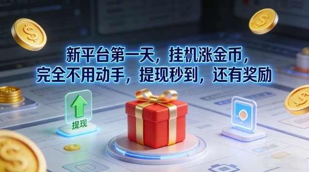 新平台第一天，挂G涨金币，完全不用动手，提现秒到，还有奖励【揭秘】网赚项目-副业赚钱-互联网创业-资源整合白嫖の网赚