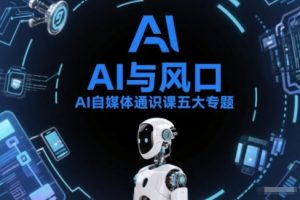 AI自媒体通识课五大专题，AI基础操作篇+AI生活娱乐篇+AI职场提效篇+AI自媒体实操篇+账号创作工具篇