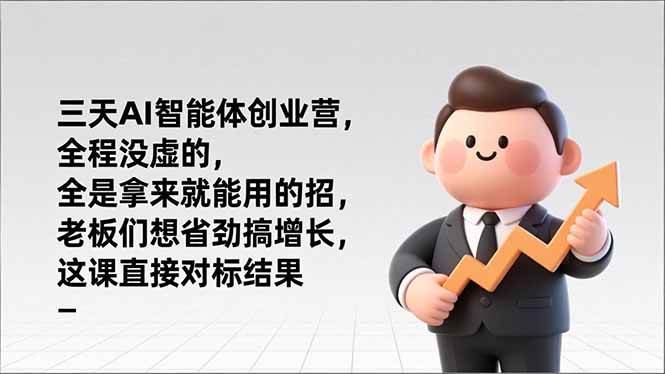 （17045期）三天AI智能体创业营，全程没虚的，全是拿来就能用的招，老板们想省劲搞增长，这课直接对标结果网赚项目-副业赚钱-互联网创业-资源整合白嫖の网赚