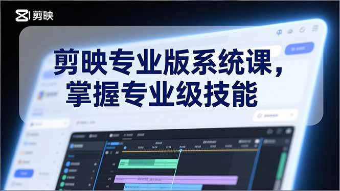 （17043期）剪映专业版系统课，基础操作、高级技巧、电影调色、特效制作、AI应用/等等，掌握专业级技能网赚项目-副业赚钱-互联网创业-资源整合白嫖の网赚