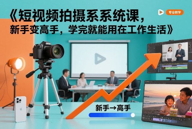短视频拍摄系统课，新手变高手，学完就能用在工作生活网赚项目-副业赚钱-互联网创业-资源整合白嫖の网赚