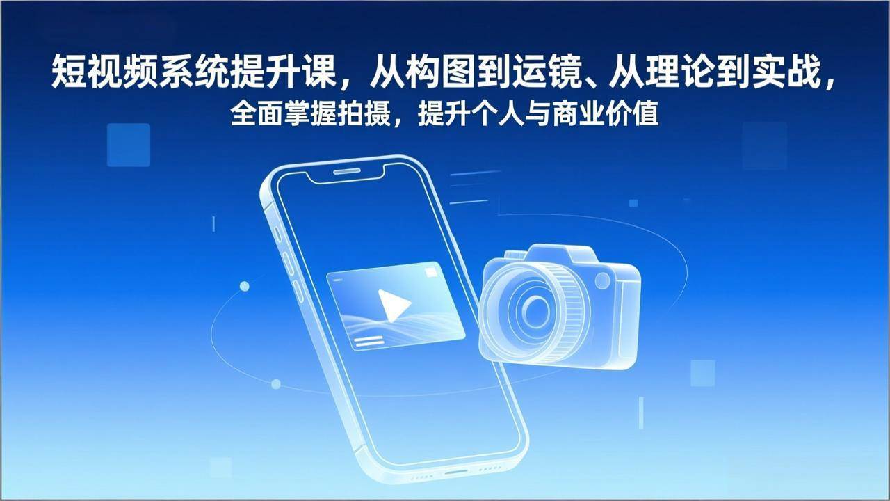 （17053期）短视频系统提升课，从构图到运镜、从理论到实战，全面掌握拍摄，提升个人与商业价值网赚项目-副业赚钱-互联网创业-资源整合白嫖の网赚