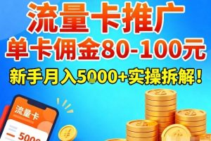 流量卡推广，单卡佣金80-100，新手月入5k+实操拆解！