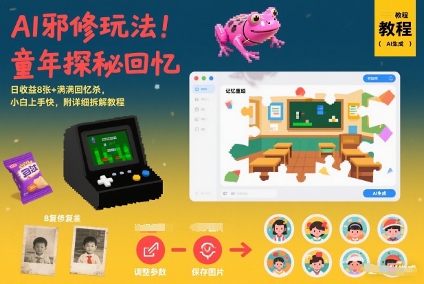 AI邪修玩法，童年探秘回忆，日收益8张+满满回忆杀，小白上手快，附详细拆解教程网赚项目-副业赚钱-互联网创业-资源整合白嫖の网赚