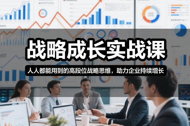 战略成长实战课，人人都能用到的高段位战略思维，助力企业持续增长网赚项目-副业赚钱-互联网创业-资源整合白嫖の网赚