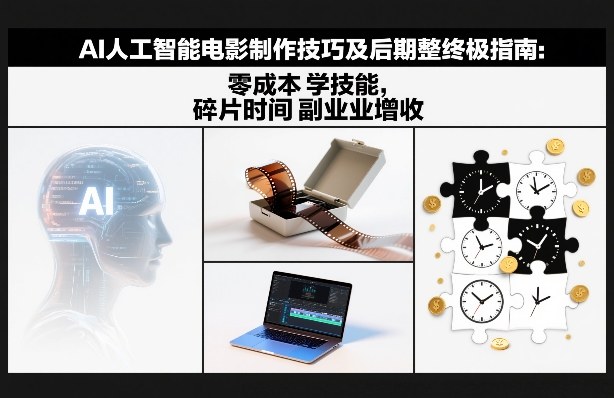 AI人工智能电影制作技巧及后期完整终极指南：零成本学技能，碎片时间副业增收网赚项目-副业赚钱-互联网创业-资源整合白嫖の网赚