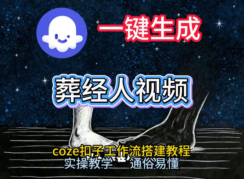 通过Coze工作流，一键生成《葬经人》爆火短视频，实操搭建教学课，通俗易懂网赚项目-副业赚钱-互联网创业-资源整合白嫖の网赚