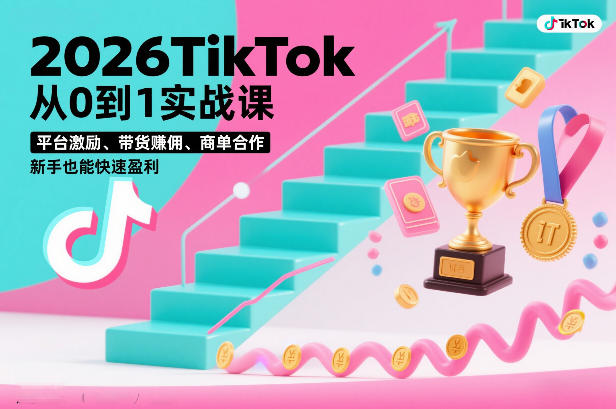 2026TikTok从0到1实战课，平台激励、带货賺佣、商单合作，新手也能快速盈利（3天直播课）网赚项目-副业赚钱-互联网创业-资源整合白嫖の网赚