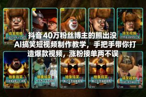 抖音40万粉丝博主的熊出没AI搞笑短视频制作教学，手把手带你打造爆款视频，涨粉接单两不误