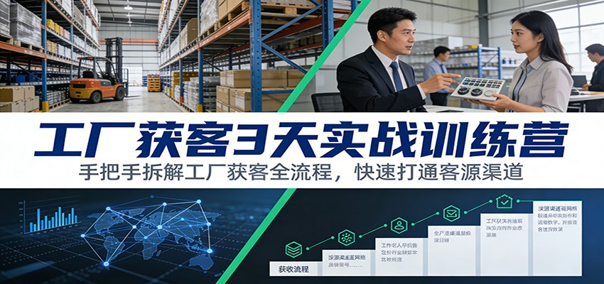 工厂获客3天实战训练营：手把手拆解工厂获客全流程，快速打通客源渠道网赚项目-副业赚钱-互联网创业-资源整合白嫖の网赚