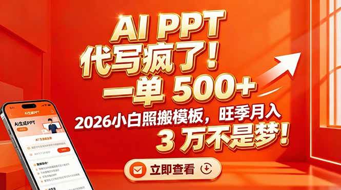（17162期）AIPPT代写疯了！一单500+，2026小白照搬模板，旺季月入3万不是梦！网赚项目-副业赚钱-互联网创业-资源整合白嫖の网赚