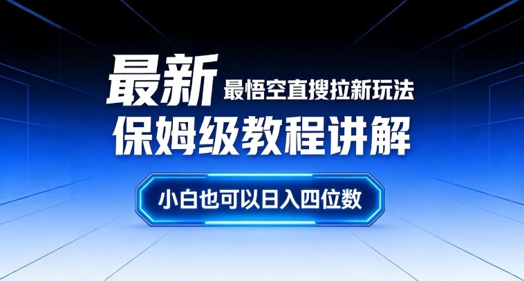 最新最悟空直搜拉新玩法保姆级教程讲解，小白也可以日入四位数网赚项目-副业赚钱-互联网创业-资源整合白嫖の网赚