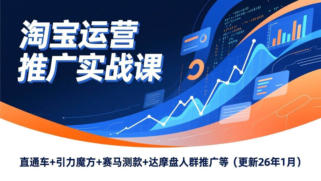 （17200期）淘宝运营推广实战课，直通车+引力魔方+赛马测款+达摩盘人群推广等（更新26年1月）网赚项目-副业赚钱-互联网创业-资源整合白嫖の网赚
