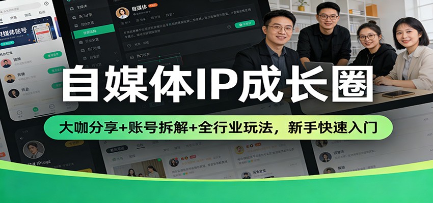 自媒体IP成长圈：大咖分享+账号拆解+全行业玩法，新手快速入门网赚项目-副业赚钱-互联网创业-资源整合白嫖の网赚
