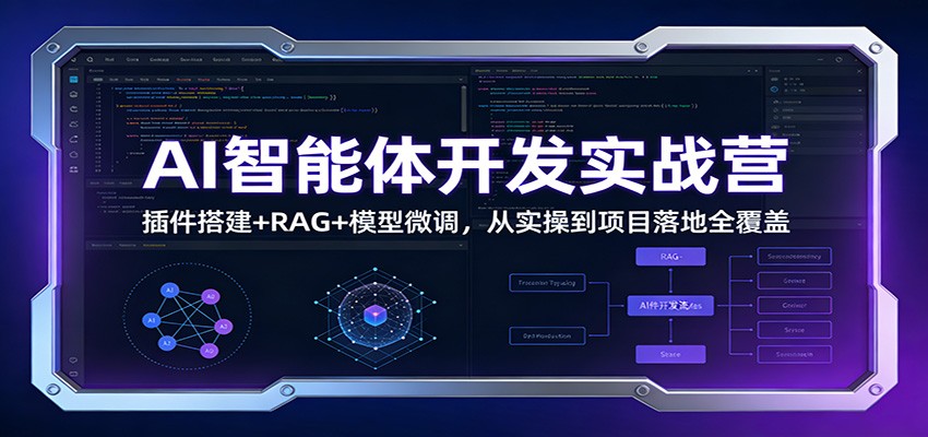 AI智能体开发实战营：插件搭建+RAG+模型微调，从实操到项目落地全覆盖网赚项目-副业赚钱-互联网创业-资源整合白嫖の网赚